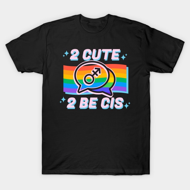 2 Cute 2 Be Cis T-Shirt by Ghoulverse